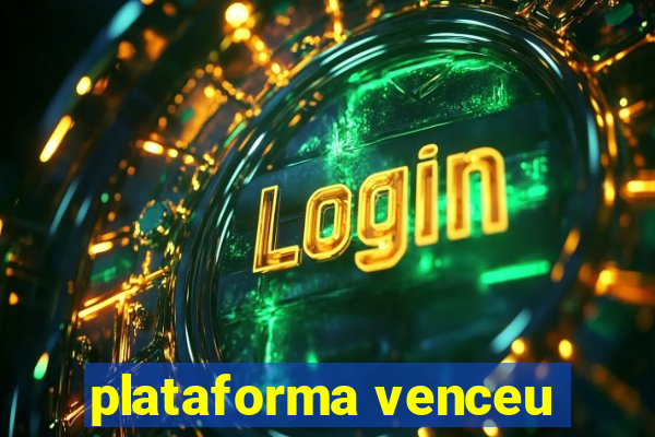 plataforma venceu